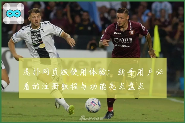 虎扑网页版使用体验：新手用户必看的注册教程与功能亮点盘点