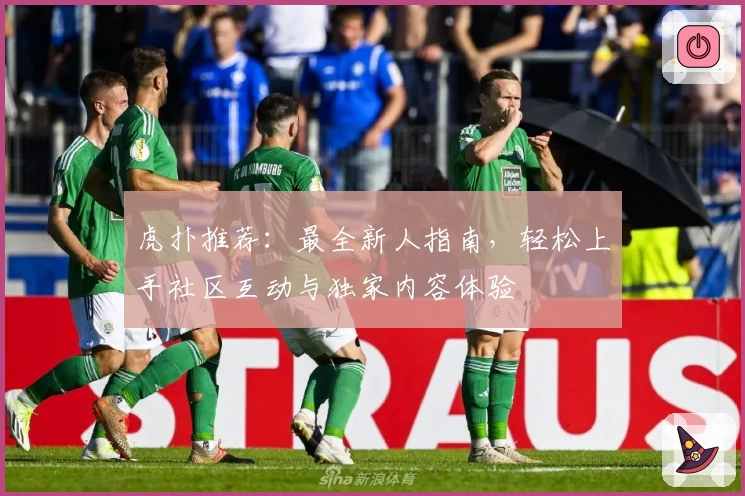 虎扑推荐：最全新人指南，轻松上手社区互动与独家内容体验