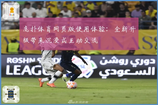 虎扑体育网页版使用体验：全新升级带来沉浸式互动交流